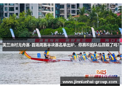 美兰渔村龙舟赛-首场周赛半决赛名单出炉，你喜欢的队伍晋级了吗？